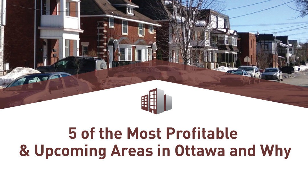 5 the Most Profitable & Upcoming Areas in Ottawa and Why: